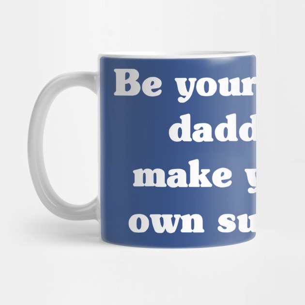 Be Your Own Daddy Make Your Own Sugar 2 by thuhao5shop